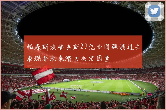 帕森斯谈福克斯23亿合同强调过去表现非未来潜力决定因素